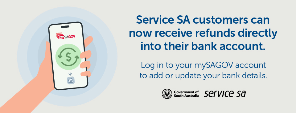 Service SA customers can now receive refunds directly into their bank account. Log in to your mySAGOV account to add or update your bank details.